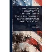 The Unpopular History of the United States by Uncle Sam Himself As Recorded in Uncle Sams Own Words, Hardcover