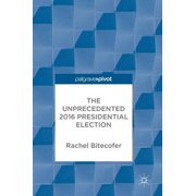 The Unprecedented 2016 Presidential Election, Hardcover