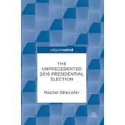 The Unprecedented 2016 Presidential Election, Hardcover