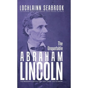 The Unquotable Abraham Lincoln: The President's Quotes They Don't Want You to Know!, (Hardcover)