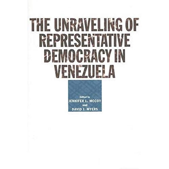 Pre-Owned The Unraveling of Representative Democracy in Venezuela (Paperback) 0801884284 9780801884283