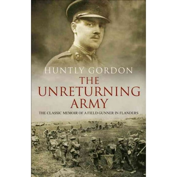 The Unreturning Army : The Classic Memoir of a Field Gunner in Flanders