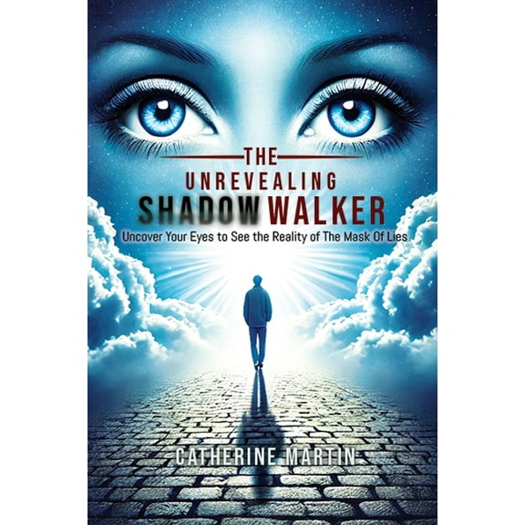 The Unrevealing Shadow Walker: Uncover Your eyes to see the Reality of the Mask of Lies, (Paperback)