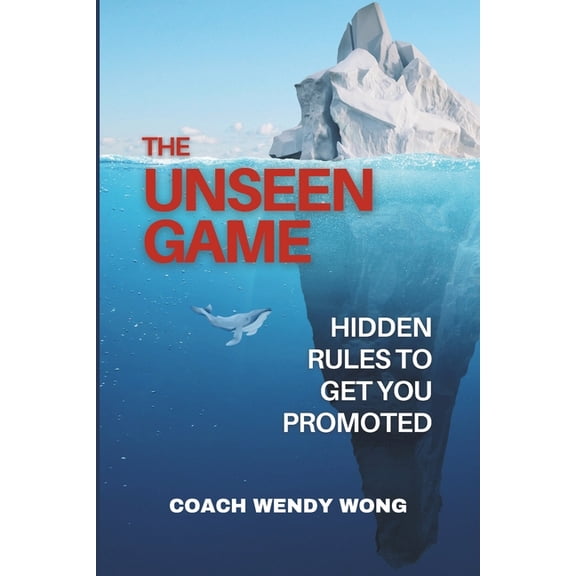 The Unseen Game: Hidden Rules To Get You Promoted, (Paperback)