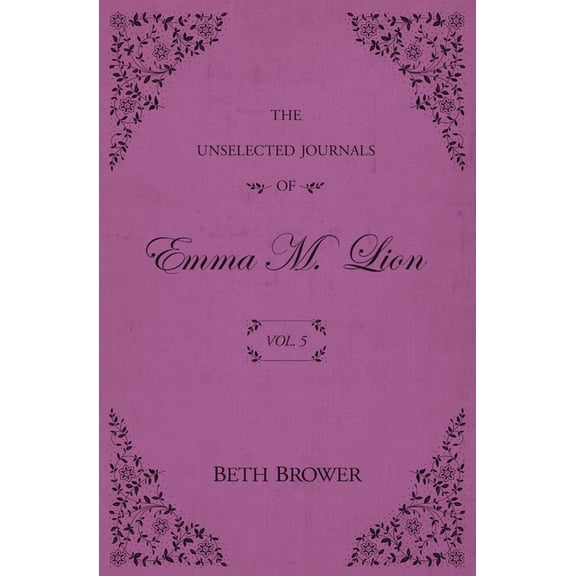 The Unselected Journals of Emma M. Lion The Unselected Journals of Emma M. Lion: Vol. 5, Book 5, (Paperback)