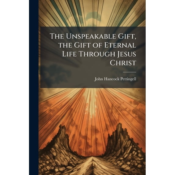 The Unspeakable Gift, the Gift of Eternal Life Through Jesus Christ