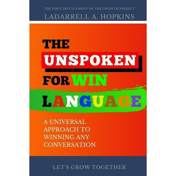 The Growth Project The Unspoken For Win Language: A Universal Approach to Winning Any Conversation, Book 1, (Paperback)