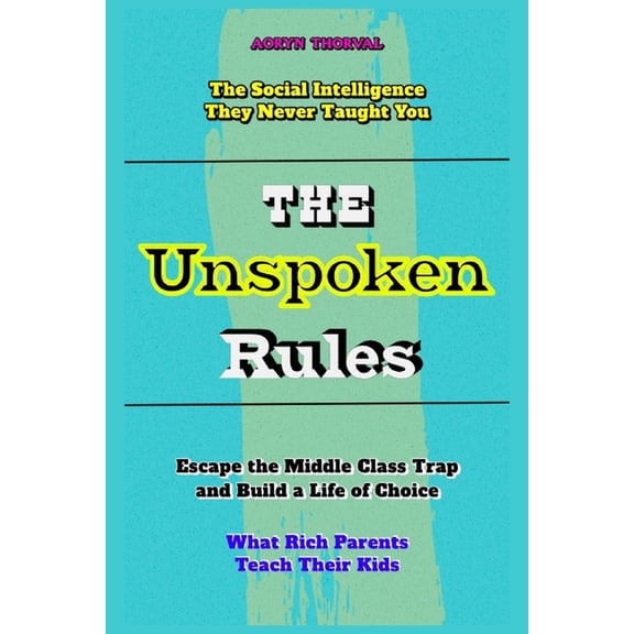 The Unspoken Rules: What Rich Parents Teach Their Kids, Escape the Middle Class Trap, and Build a Life of Choice, The So, (Paperback)