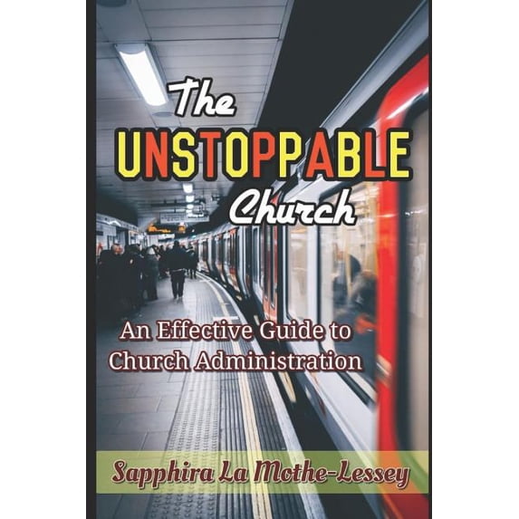 The Unstoppable Church: An Effective Guide to Church Administration Paperback 1793412847 9781793412843 Sapphira La Mothe-Lessey