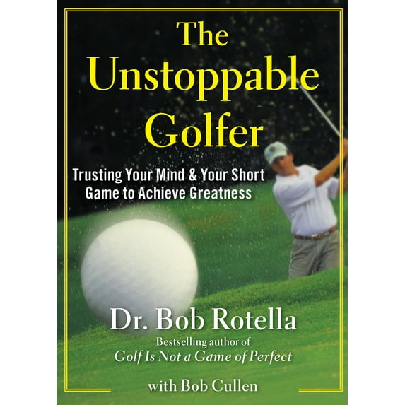 The Unstoppable Golfer : Trusting Your Mind & Your Short Game to Achieve Greatness (Hardcover)