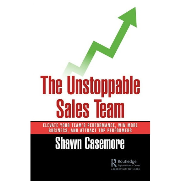 The Unstoppable Sales Team: Elevate Your Team's Performance, Win More Business, and Attract Top Performers, (Paperback)