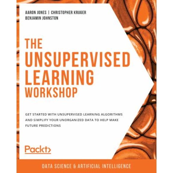 Pre-Owned The Unsupervised Learning Workshop : Get Started with Unsupervised Learning Algorithms and Simplify Your Unorganized Data to Help Make Future Predictions (Paperback) 9781800200708