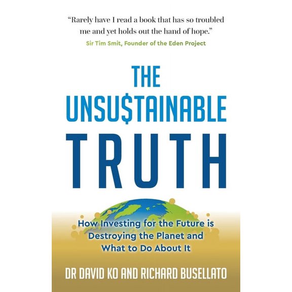 The Unsustainable Truth: How Investing for the Future Is Destroying the Planet and What to Do about It, (Paperback)