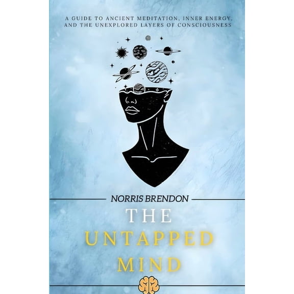 The Untapped Mind: A guide to ancient meditation, inner energy, and the unexplored layers of consciousness, (Paperback)