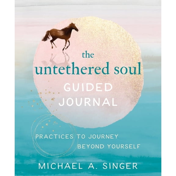 The Untethered Soul Guided Journal : Practices to Journey Beyond Yourself