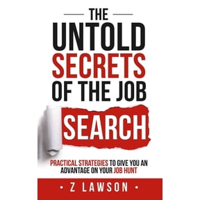 The Untold Secrets of the Job Search: Practical strategies to give you an advantage on your job hunt, (Paperback)