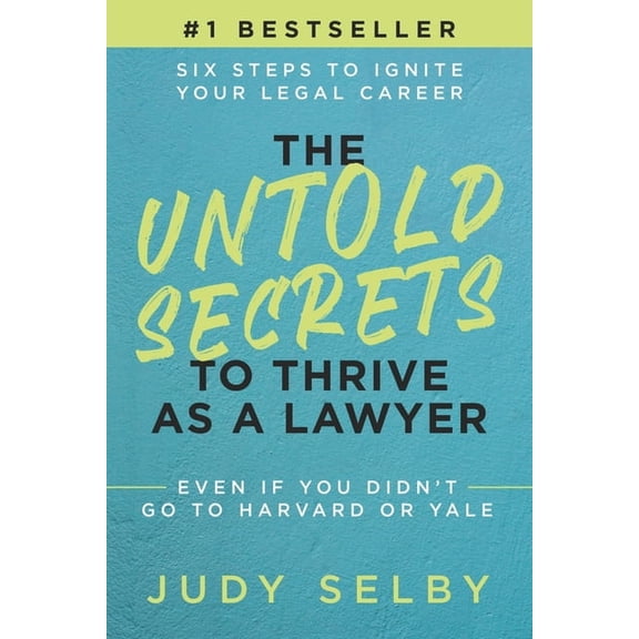The Untold Secrets to Thrive as a Lawyer: Six Steps to Ignite Your Legal Career Even if You Didn't Go to Harvard or Yale, (Paperback)