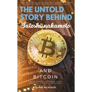 The Untold Story Behind Satoshi Nakamoto and Bitcoin "From the History to the Future of Cryptocurrencies and How i, Paperback