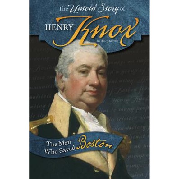 Pre-Owned The Untold Story of Henry Knox: The Man Who Saved Boston (Hardcover) 0756549728 9780756549725