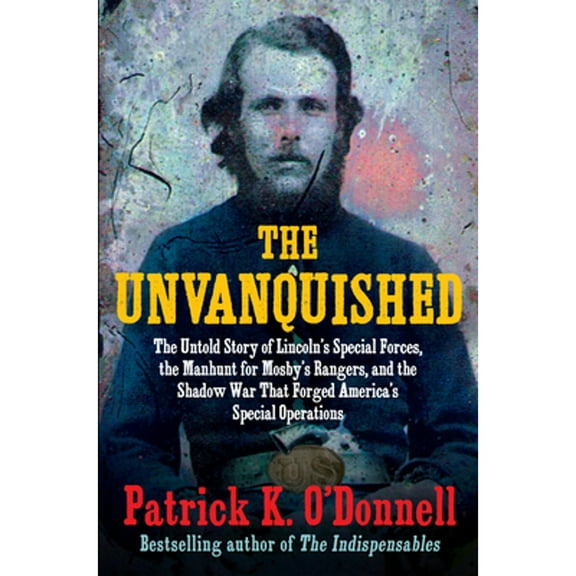 Pre-Owned The Unvanquished: The Untold Story of Lincolns Special Forces, the Manhunt for Mosbys Rangers, and the Shadow War That Forged Americas Special Operations, 9780802162861, 080216286X, Hardcov