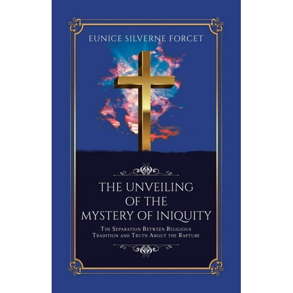 The Unveiling of the Mystery of Iniquity: The Separation Between Religious Tradition and Truth About the Rapture, (Paperback)
