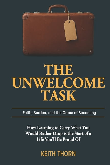 The Way Forward Series: Practical Wisdom The Unwelcome Task: Faith, Burden, and the Grace of Becoming, Book 2, (Paperback)