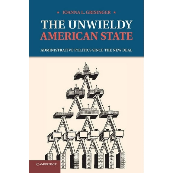 The Unwieldy American State: Administrative Politics Since the New Deal, (Paperback)
