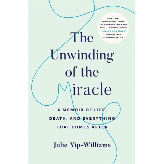 The Unwinding of the Miracle: A Memoir of Life, Death, and Everything That Comes After