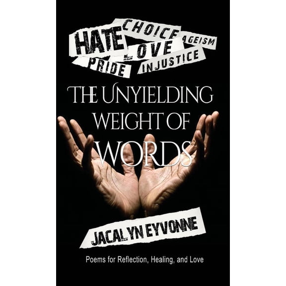 The Unyielding Weight of Words: Poems of Reflection, Healing, and Love, (Hardcover)