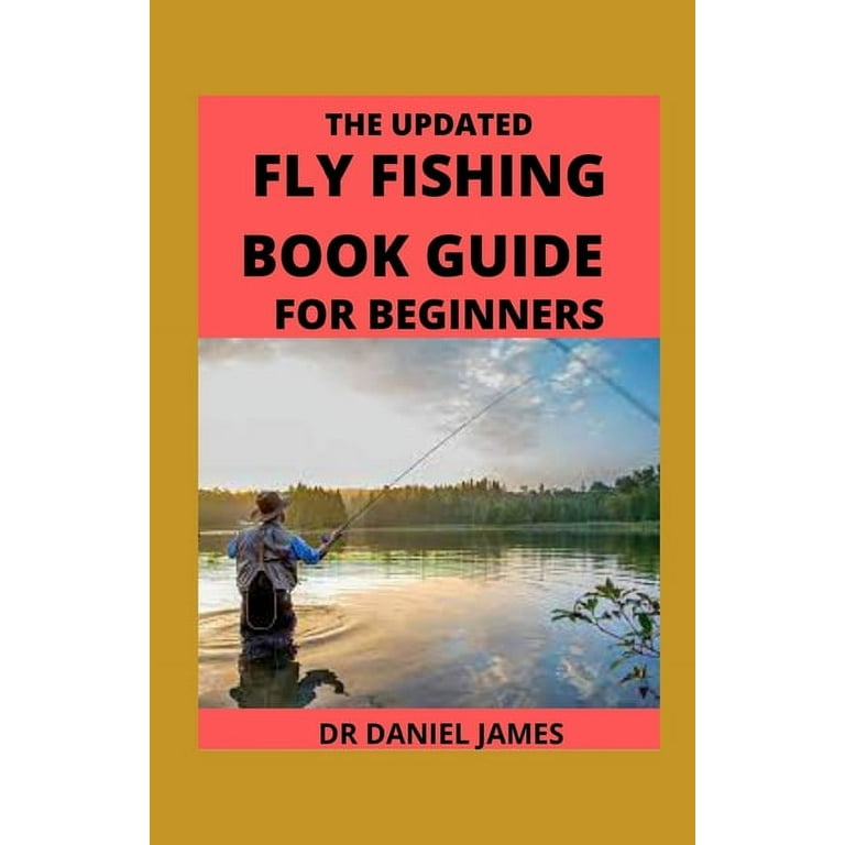 The Updated Fly Fishing Book Guide For Beginners : Gear Needs, Setup &  Everything You Need To Get Started (Paperback) 