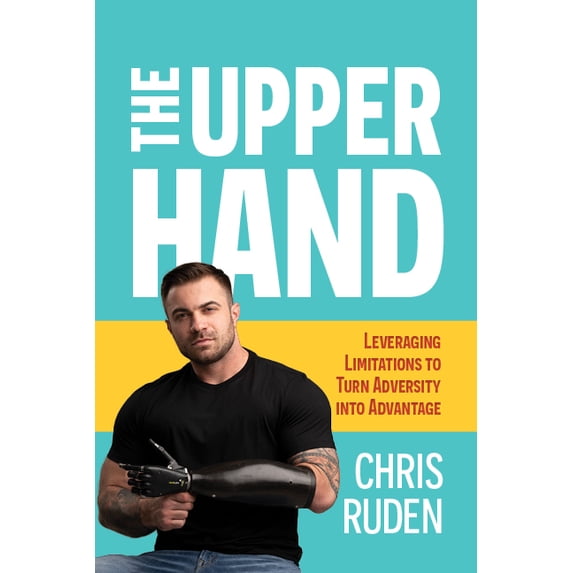 The Upper Hand: Leveraging Limitations to Turn Adversity Into Advantage, (Paperback)