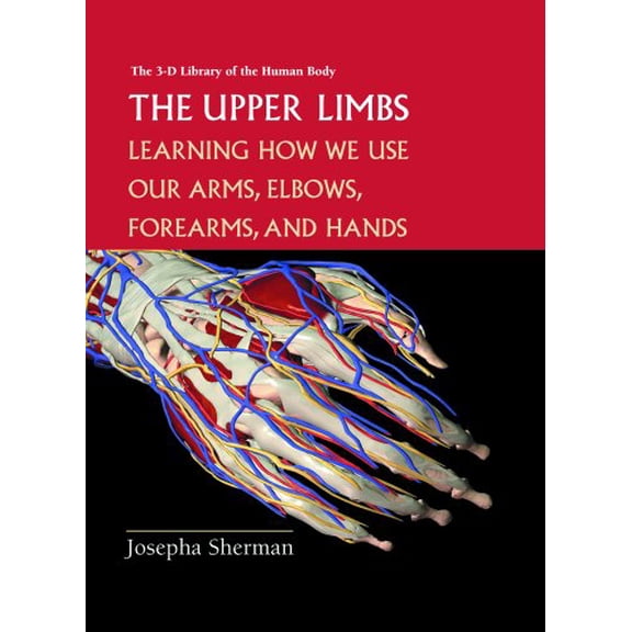 Pre-Owned The Upper Limbs: Learning About How We Use Our Arms, Elbows, Forearms, and Hands (3-D Library of the Human Body) Hardcover