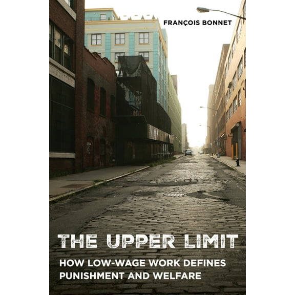 The Upper Limit: How Low-Wage Work Defines Punishment and Welfare, (Paperback)