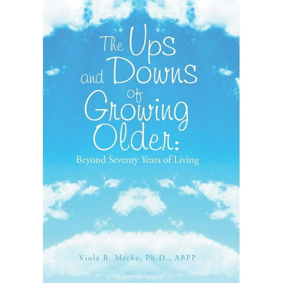 The Ups and Downs of Growing Older: Beyond Seventy Years of Living, (Hardcover)