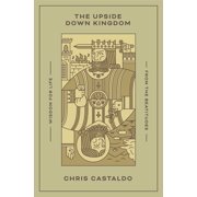 The Upside Down Kingdom Wisdom for Life from the Beatitudes, Paperback