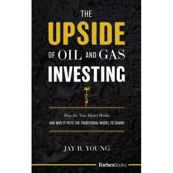 The Upside of Oil and Gas Investing: How the New Model Works and Why It Puts the Traditional Model to Shame, (Hardcover)