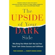 The Upside of Your Dark Side Why Being Your Whole Self--Not Just Your "Good" Self--Drives Success and Fulfillment, Paperback