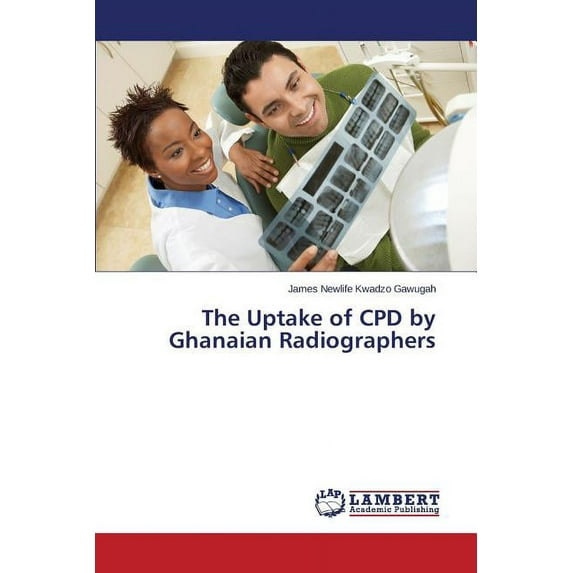 The Uptake of CPD by Ghanaian Radiographers (Paperback)