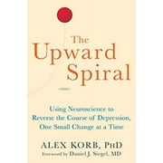 ALEX KORB; DANIEL J SIEGEL The Upward Spiral : Using Neuroscience to Reverse the Course of Depression, One Small Change at a Time (Paperback)