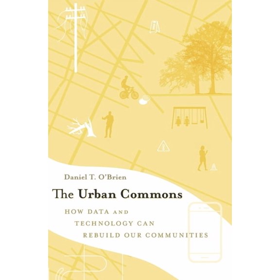 Urban Commons: How Data and Technology Can Rebuild Our Communities, (Hardcover)