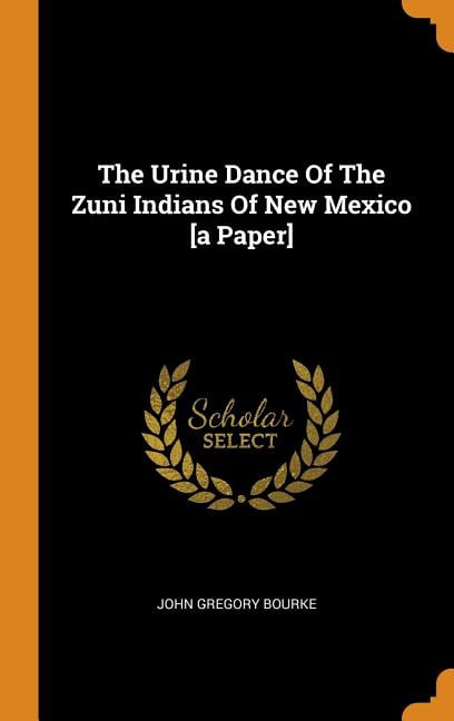 The Urine Dance of the Zuni Indians of New Mexico [a Paper] Hardcover