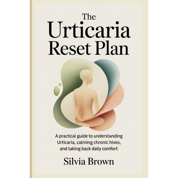 Health Reset The Urticaria Reset Plan: A Practical Guide to Understanding Urticaria, Calming Chronic Hives, and Taking Back Daily Com, (Paperback)