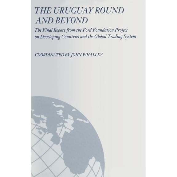 The Uruguay Round and Beyond: The Final Report from the Ford Foundation Supported Project on Developing Countries and th, (Paperback)