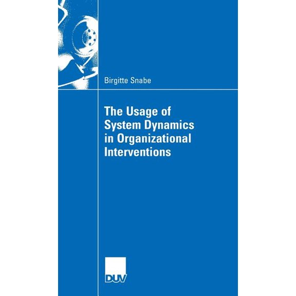 The Usage of System Dynamics in Organizational Interventions: A Participative Modeling Approach Supporting Change Manage, (Hardcover)