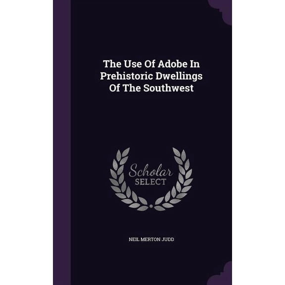 The Use Of Adobe In Prehistoric Dwellings Of The Southwest (Hardcover)