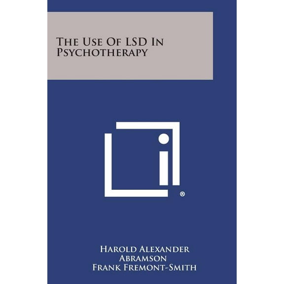 The Use Of LSD In Psychotherapy (Paperback)