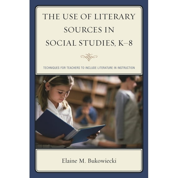 Use of Literary Sources in Social Studies, K-8: Techniques for Teachers to Include Literature in Instruction, (Paperback)