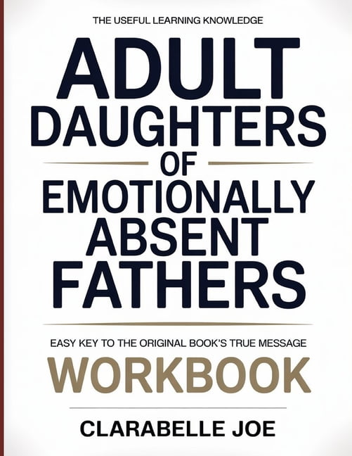 The Useful Learning Knowledge Adult Daughters Of Emotionally Absent Fathers: Easy Key to the Original Book's True M, (Paperback)