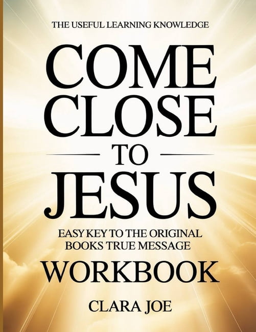 The Useful Learning Knowledge Come Close to Jesus: Easy Key to the Original Book's True Message, (Paperback)