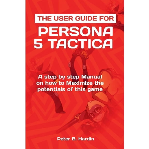 The User Manuals for Optimal Gaming Experience: The User Guide for Persona 5 Tactica (Paperback)